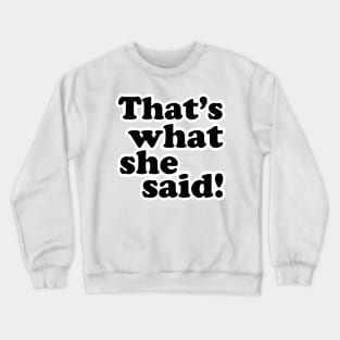 That's What She Said! Crewneck Sweatshirt